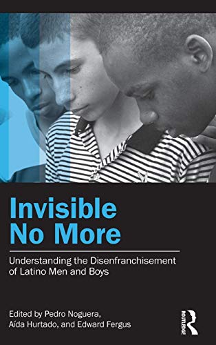 9780415877787: Invisible No More: Understanding the Disenfranchisement of Latino Men and Boys