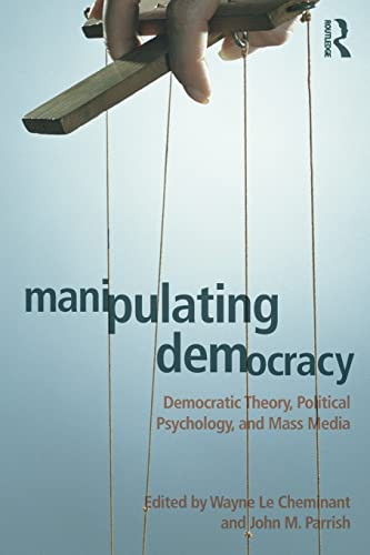 Stock image for Manipulating Democracy : Democratic Theory, Political Psychology, and Mass Media for sale by Blackwell's