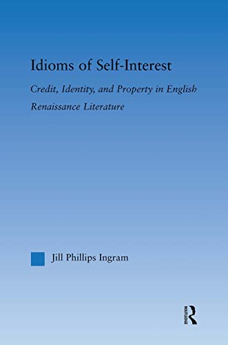 Imagen de archivo de Idioms of Self Interest : Credit, Identity, and Property in English Renaissance Literature a la venta por Blackwell's