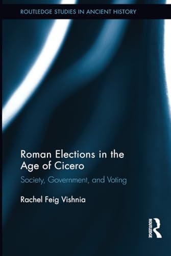 Stock image for Roman Elections in the Age of Cicero: Society, Government, and Voting (Routledge Studies in Ancient History) for sale by Chiron Media