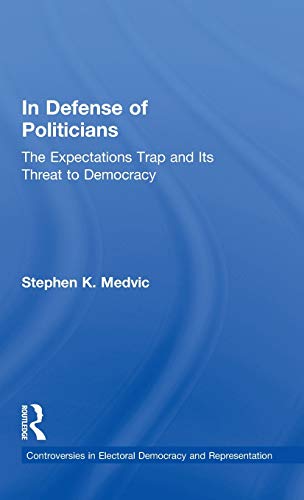 Imagen de archivo de In Defense of Politicians: The Expectations Trap and Its Threat to Democracy (Controversies in Electoral Democracy and Representation) a la venta por Chiron Media