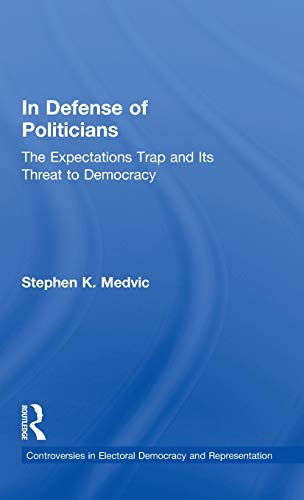 Stock image for In Defense of Politicians: The Expectations Trap and Its Threat to Democracy (Controversies in Electoral Democracy and Representation) for sale by Chiron Media
