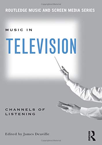 Music in Television: Channels of Listening (Routledge Music and Screen Media Series)