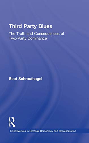 Stock image for Third Party Blues: The Truth and Consequences of Two-Party Dominance (Controversies in Electoral Democracy and Representation) for sale by Chiron Media