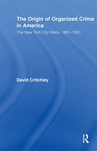 9780415882576: The Origin of Organized Crime in America: The New York City Mafia, 1891-1931 (Routledge Advances in American History)