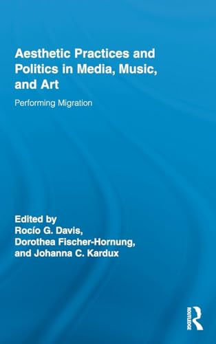 Stock image for Aesthetic Practices and Politics in Media, Music, and Art: Performing Migration (Routledge Research in Cultural and Media Studies) for sale by Wonder Book