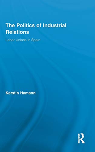 Stock image for The Politics of Industrial Relations: Labor Unions in Spain (Routledge Research in Employment Relations) for sale by Chiron Media