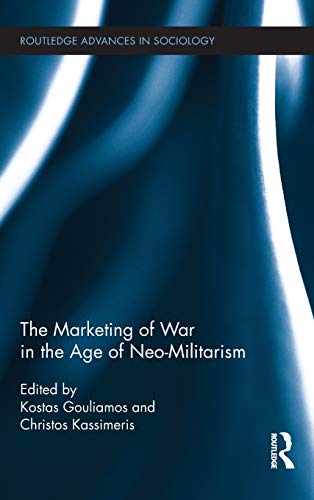 9780415885133: The Marketing of War in the Age of Neo-Militarism (Routledge Advances in Sociology)