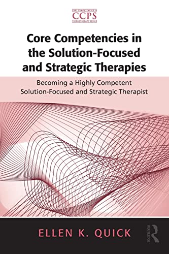 9780415885300: Core Competencies in the Solution-Focused and Strategic Therapies: Becoming a Highly Competent Solution-Focused and Strategic Therapist (Core Competencies in Psychotherapy Series)