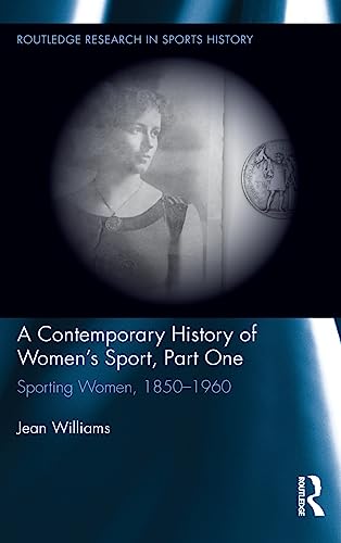 Imagen de archivo de A Contemporary History of Women's Sport, Part One: Sporting Women, 1850-1960 (Routledge Research in Sports History) a la venta por Chiron Media