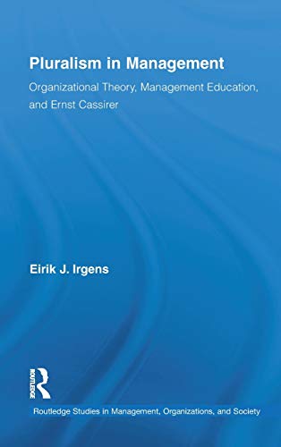 Stock image for Pluralism in Management: Organizational Theory, Management Education, and Ernst Cassirer (Routledge Studies in Management, Organizations and Society) for sale by Chiron Media