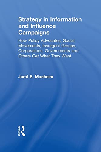 Beispielbild fr Strategy in information and influence campaigns: How Policy Advocates, Social Movements, Insurgent Groups, Corporations, Governments and Others Get What They Want zum Verkauf von WorldofBooks