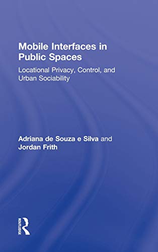 9780415888233: Mobile Interfaces in Public Spaces: Locational Privacy, Control, and Urban Sociability (Routledge Research in Cultural and Media Studies)