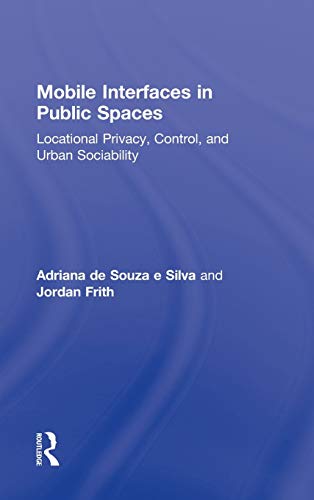Stock image for Mobile Interfaces in Public Spaces: Locational Privacy, Control, and Urban Sociability (Routledge Research in Cultural and Media Studies) for sale by Chiron Media