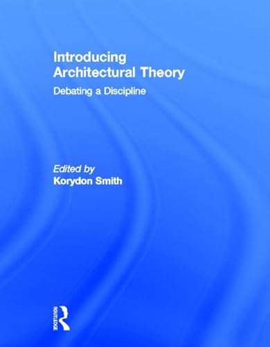 9780415888370: Introducing Architectural Theory: Debating a Discipline