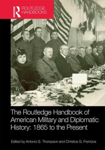 Imagen de archivo de The Routledge Handbook of American Military and Diplomatic History: 1865 to the Present a la venta por Revaluation Books