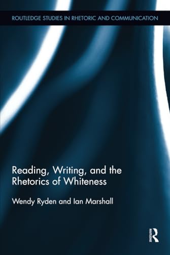 Reading, Writing, and the Rhetorics of Whiteness (Routledge Studies in Rhetoric and Communication) (9780415888653) by Ryden, Wendy; Marshall, Ian