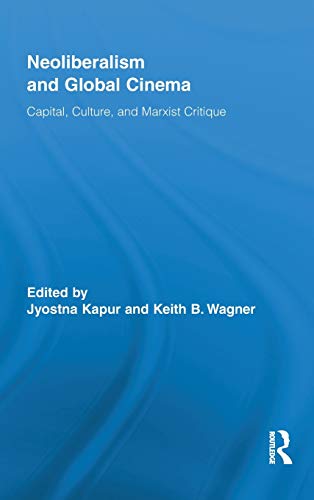 Imagen de archivo de Neoliberalism and Global Cinema: Capital, Culture, and Marxist Critique (Routledge Advances in Film Studies) a la venta por Chiron Media