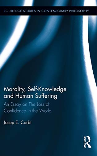 Imagen de archivo de Morality, Self Knowledge and Human Suffering: An Essay on The Loss of Confidence in the World (Routledge Studies in Contemporary Philosophy) a la venta por Redux Books