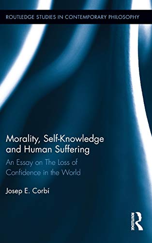 9780415890694: Morality, Self Knowledge and Human Suffering: An Essay on The Loss of Confidence in the World: 38 (Routledge Studies in Contemporary Philosophy)