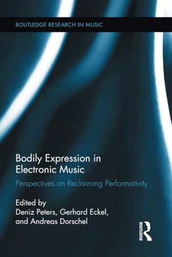 9780415890809: Bodily Expression in Electronic Music: Perspectives on Reclaiming Performativity (Routledge Research in Music)