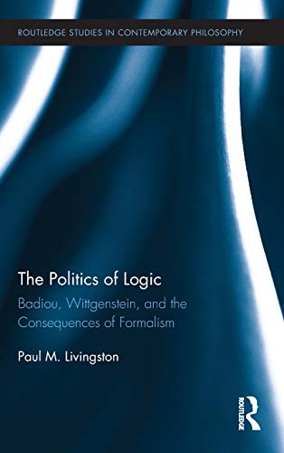 9780415891912: The Politics of Logic: Badiou, Wittgenstein, and the Consequences of Formalism: 27 (Routledge Studies in Contemporary Philosophy)