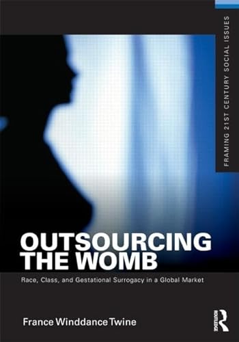Stock image for Outsourcing the Womb: Race, Class and Gestational Surrogacy in a Global Market (Framing 21st Century Social Issues) for sale by BooksRun