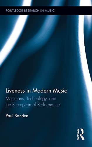 9780415895408: Liveness in Modern Music: Musicians, Technology, and the Perception of Performance: 05 (Routledge Research in Music)