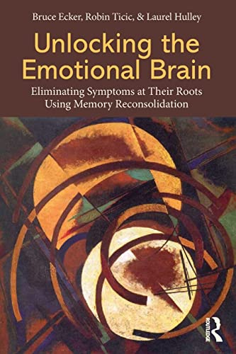 9780415897174: Unlocking the Emotional Brain: Eliminating Symptoms at Their Roots Using Memory Reconsolidation