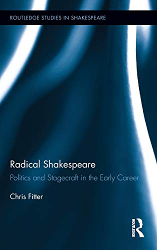 Radical Shakespeare: Politics and Stagecraft in the Early Career (Routledge Studies in Shakespeare)