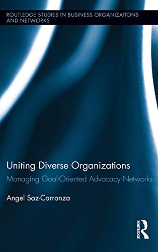 Imagen de archivo de Uniting Diverse Organizations: Managing Goal-Oriented Advocacy Networks (Routledge Studies in Business Organizations and Networks) a la venta por Chiron Media