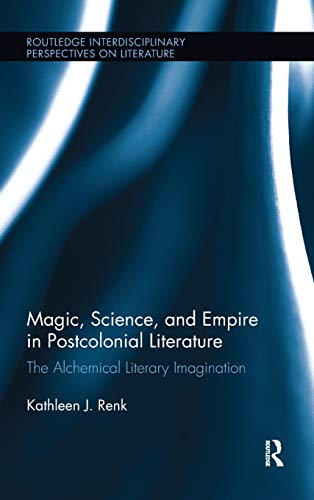 Stock image for Magic, Science, and Empire in Postcolonial Literature: The Alchemical Literary Imagination (Routledge Interdisciplinary Perspectives on Literature) for sale by Chiron Media