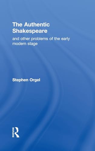 The Authentic Shakespeare: and Other Problems of the Early Modern Stage (9780415900133) by Orgel, Stephen