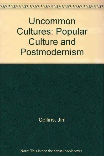 Uncommon cultures: Popular culture and post-modernism (9780415900164) by Collins, Jim