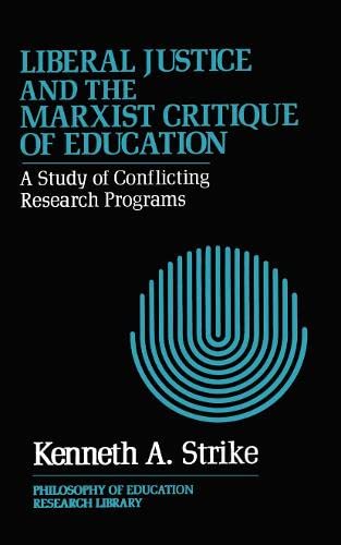 Liberal Justice and the Marxist Critique of Education: A Study of Conflicting Research Programs (Philosophy of Education Research Library) (9780415900904) by Strike, Kenneth A.