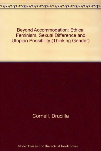 Beyond Accommodation: Ethical Feminism, Deconstruction, and the Law (Thinking Gender) (9780415901055) by Cornell, Drucilla