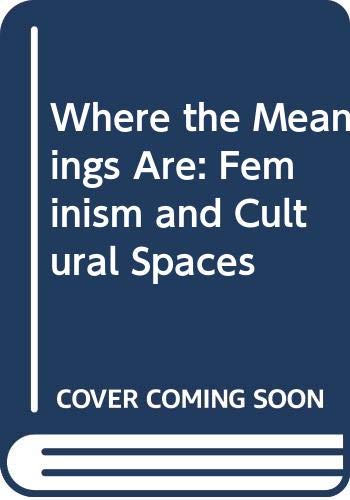 Stock image for Where the Meanings Are: Feminism and Cultural Spaces for sale by Dunaway Books