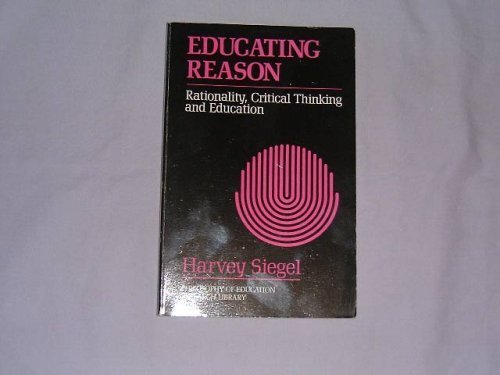 Educating Reason: Rationality, Critical Thinking, and Education (Philosophy of Education Research Library) (9780415902861) by Siegel, Harvey