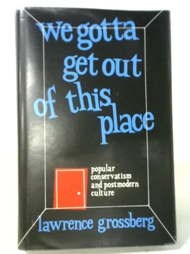 Stock image for We Gotta Get Outta This Place. Popular conservatism and postmodern culture for sale by Zubal-Books, Since 1961