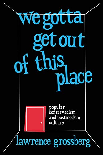 Imagen de archivo de We Gotta Get Out of This Place : Popular Conservatism and Postmodern Culture a la venta por Better World Books