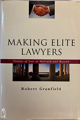 Making Elite Lawyers: Visions of Law at Harvard and Beyond (Critical Social Thought) (9780415904087) by Granfield, Robert