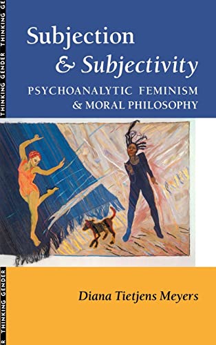 Subjection and Subjectivity: Psychoanalytic Feminism and Moral Philosophy (Thinking Gender) (9780415904711) by Meyers, Diana T.