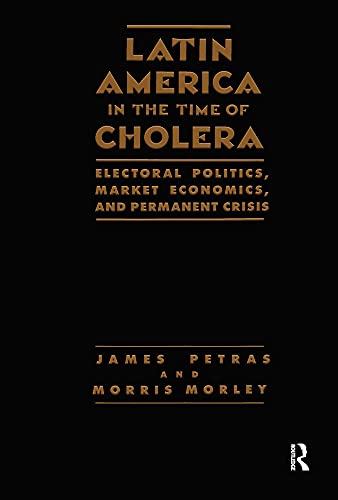 Imagen de archivo de LATIN AMERICA IN THE TIME OF CHOLERA: ELECTORAL POLITICS, MARKET ECONOMICS, AND PERMANENT CRISIS a la venta por Zane W. Gray, BOOKSELLERS