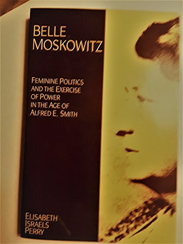 Stock image for Belle Moskowitz: Feminine Politics and the Exercise of Power in the Age of Alfred E. Smith for sale by Midtown Scholar Bookstore
