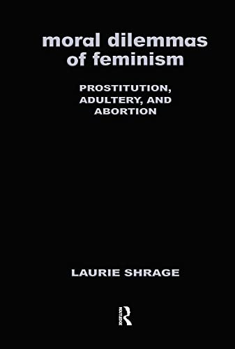 Imagen de archivo de Moral Dilemmas of Feminism : Prostitution, Adultery, and Abortion a la venta por Better World Books