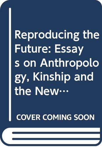9780415905558: Reproducing the Future: Essays on Anthropology, Kinship and the New Reproductive Technologies