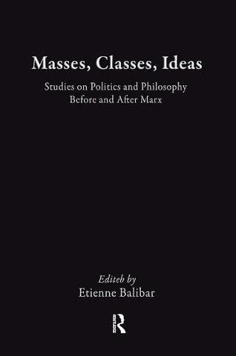 9780415906012: Masses, Classes, Ideas: Studies on Politics and Philosophy Before and After Marx