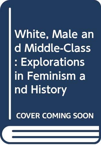 9780415906623: White, Male and Middle-Class: Explorations in Feminism and History
