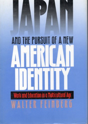 Japan and the Pursuit of a New American Identity: Work and Education in a Multicultural Age (Critical Social Thought) (9780415906838) by Feinberg, Walter