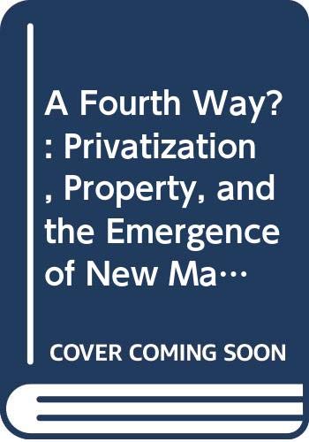 Imagen de archivo de A Fourth Way?: Privatization, Property, and the Emergence of New Market Economies: Privatization, Property and the Emergence of New Market Economics a la venta por NEPO UG